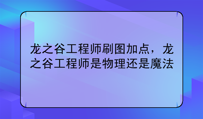 龙之谷工程师刷图加点，龙之谷工程师是物理还是魔法
