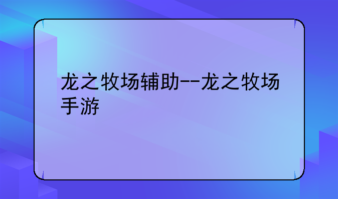 龙之牧场辅助--龙之牧场手游