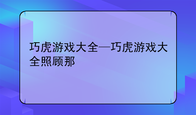 巧虎游戏大全—巧虎游戏大全照顾那