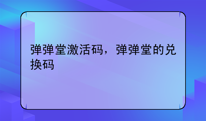 弹弹堂激活码，弹弹堂的兑换码