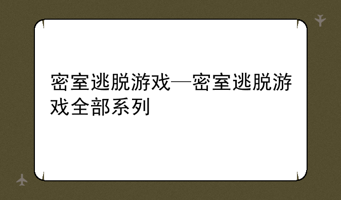 密室逃脱游戏—密室逃脱游戏全部系列