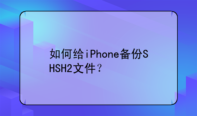 如何给iPhone备份SHSH2文件？