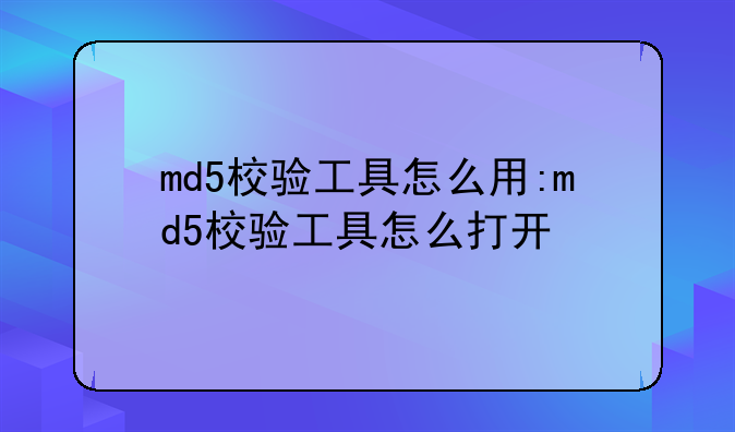 md5校验工具怎么用:md5校验工具怎么打开