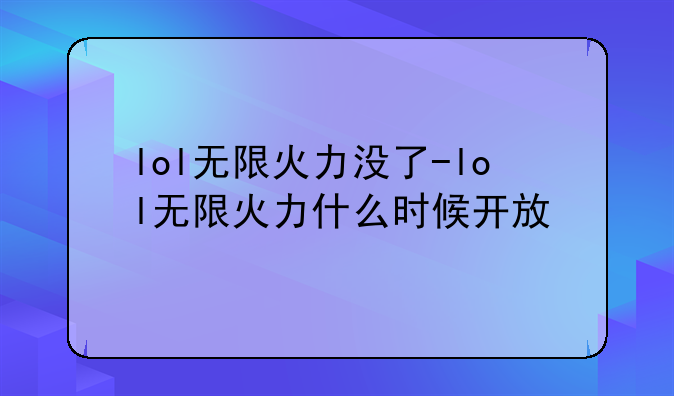 lol无限火力没了-lol无限火力什么时候开放